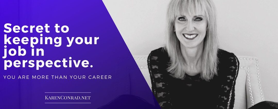 The Secret to Keeping Your Job in Perspective