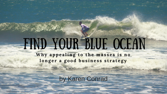 Find your Blue Ocean: Why Appealing to the Masses is No Longer a Good Business Strategy.