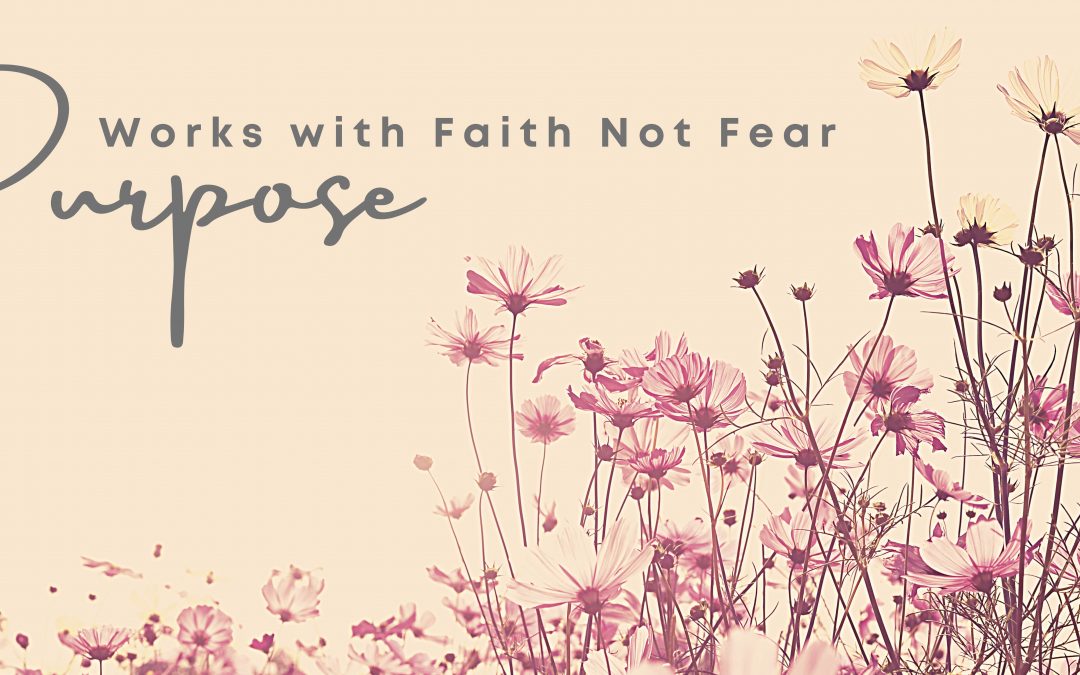 Purpose Works with Faith Not Fear