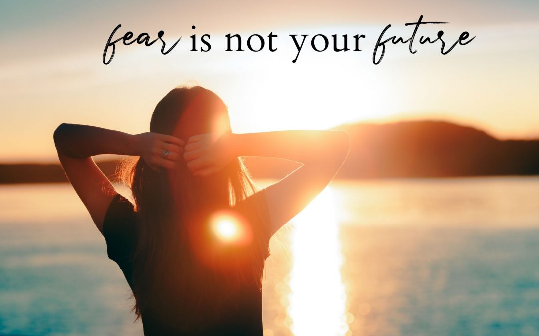 Fear is not your Future